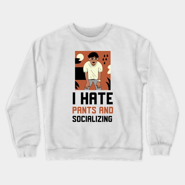 I Hate Pants And Socializing Crewneck Sweatshirt by Jitesh Kundra